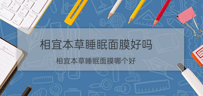 相宜本草睡眠面膜好吗 相宜本草睡眠面膜哪个好